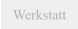 Werkstatt