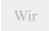 Wir
